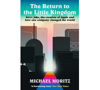Return To The Little Kingdom: Steve Jobs, the creation of Apple, and how it changed the world