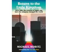 Return to the Little Kingdom: Steve Jobs, the creation of Apple, and how one company changed the world