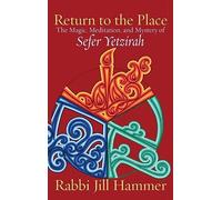 Return to the Place: The Magic, Meditation, and Mystery of Sefer Yetzirah