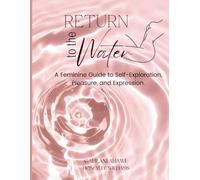 Return to the Water: A feminine guide to self exploration, pleasure, and expression.