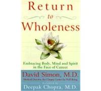 Return to Wholeness: Embracing Body, Mind, and Spirit in the Face of Cancer Simon, David, Chopra, Deepak (Auteur)