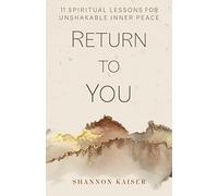 Return to You: 11 Spiritual Lessons for Unshakable Inner Peace