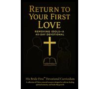 Return to Your First Love Removing Idols - A 40-Day Devotional