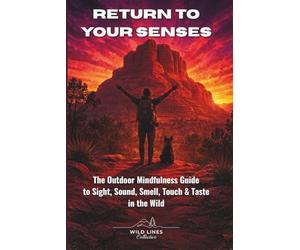 Return to Your Senses: The Outdoor Mindfulness Guide to Sight, Sound, Smell, Touch & Taste in the Wild