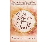 Return to Your Truth Moving Beyond Survival Into the Freedom of Self-Belonging - Marianne E. Ames - Morgan James Publishing - ebook (ePub) - Livre