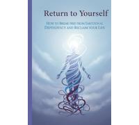 Return to Yourself: How to Break Free from Emotional Dependency and Reclaim Your Life