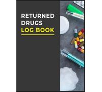 Returned Drugs Log Book: The Essential Tool to Organize, Track, and Document All Your Medication Returns and Expired Drugs