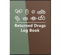 Returned Drugs Log Book: The Essential Tool to Organize, Track, and Document All Your Medication Returns and Expired Drugs