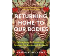 Returning Home to Our Bodies: Reimagining the Relationship Between Our Bodies