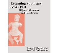 Returning Southeast Asia's Past: Objects, Museums, Restitution