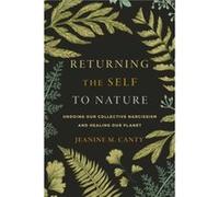 Returning the Self to Nature: Undoing Our Collective Narcissism and Healing Our Planet