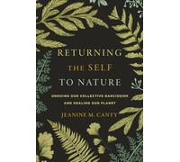 Returning the Self to Nature: Undoing Our Collective Narcissism and Healing Our Planet