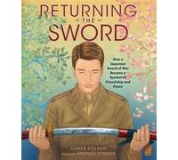 Returning the Sword How a Japanese Sword of War Became a Symbol of Friendship and Peace - Caren Stelson - Carolrhoda Books ® - ebook (ePub) - Livre