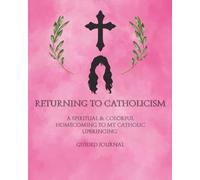 Returning to Catholicism: A guided journal with scripture, poetry, prayers, quotes, and spaces for your thoughts