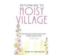 Returning To Noisy Village: The Restoration Of My Swedish Home And My American Heart Paperback Book By Martha Swanson