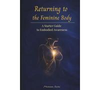 Returning to the Feminine Body: A Starter Guide to Embodied Awareness