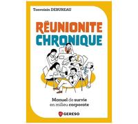 Réunionite Chronique - Manuel De Survie En Milieu Corporate