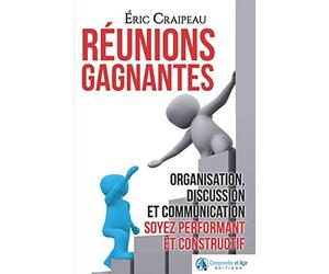 Réunions gagnantes: Organisation, discussion et communication, soyez performant et constructif