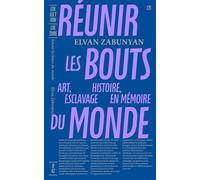 Réunir Les Bouts Du Monde - Art, Histoire, Esclavage En Mémoire