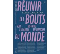 Réunir Les Bouts Du Monde - Art, Histoire, Esclavage En Mémoire