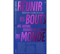 Réunir Les Bouts Du Monde - Art, Histoire, Esclavage En Mémoire