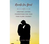 Reunite for Good: Creating Lasting Foundations for Your Twin Flame Journey