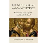 Reuniting Rome with the Orthodox How the Great Schism Unfolded-and Might Yet Be Healed - Dmitri Solzhenitsyn - Creed & Culture - ebook (ePub) - Livre