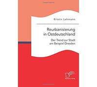 Reurbanisierung In Ostdeutschland. Der Trend Zur Stadt Am Beispiel Dresden