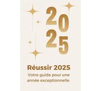 Réussir 2025: Votre Guide Pour Une Année Exceptionnelle