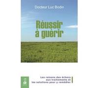 Réussir à guérir les raisons des échecs aux traitements, les solutions pour y remédier Luc Bodin (Auteur)