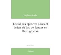 Réussir aux épreuves orales et écrites du bac de français en filière générale