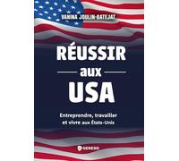 Réussir aux USA: Entreprendre, travailler et vivre aux États-Unis