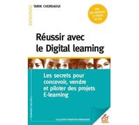 Réussir avec le Digital learning: Les secrets pour concevoir, vendre et piloter des projets E-learning