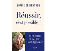 Réussir, c'est possible ! 42 parcours de patrons "Made in France" - Sophie De Menthon - Fayard - broché - Guide