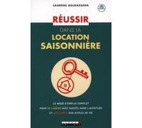 Réussir dans la location saisonnière: Le mode d'emploi complet pour se lancer avec succès dans l'aventure...