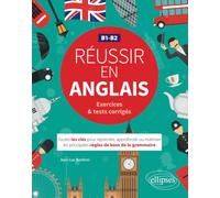 Réussir en anglais. Toutes les clés pour reprendre, approfondir ou maîtriser les principales règles de base de la grammaire anglaise. B1-B2 (avec exercices et tests corrigés)