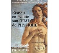 Réussir En Beauté Son Oral De Physique - Prépas Scientifiques Sup Mpsi, Pcsi, Spe Mp*, Mp, Pc*,Pc,Psi*,Psi, 250 Exercices Commentés Et Corrigés Pour Les Oraux