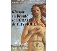 Réussir En Beauté Son Oral De Physique - Prépas Scientifiques Sup Mpsi, Pcsi, Spe Mp*, Mp, Pc*,Pc,Psi*,Psi, 250 Exercices Commentés Et Corrigés Pour Les Oraux