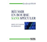 Réussir en bourse sans spéculer: Grâce aux valeurs de croissance
