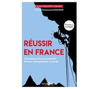 Réussir en France: Chroniques d'un autodidacte devenu entrepreneur à succès