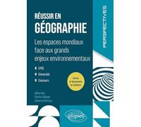 Réussir En Géographie - Les Espaces Mondiaux Face Aux Grands Enjeux Environnementaux - Cpge, Université, Concours