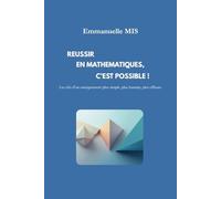 Réussir en mathématiques, c'est possible !: Les clés d’un enseignement plus simple, plus humain, plus efficace