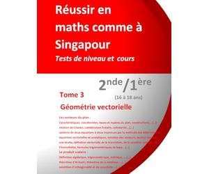 Réussir en maths comme à Singapour - Tome 3 : Géométrie vectorielle - 2de/1ère (16-18 ans): Tests de niveau et cours