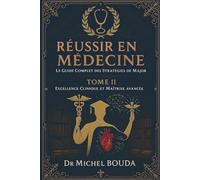 Réussir en Médecine : Le Guide Complet des Stratégies de Major Tome 2 : Techniques Avancées et Excellence Clinique: De l'Externat à l'Excellence : Stratégies pour Devenir Leader Médical