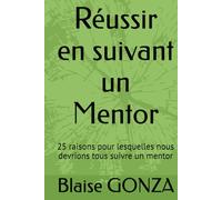 Réussir en suivant un Mentor: 25 raisons pour lesquelles nous devrions tous suivre un mentor