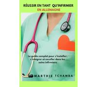 REUSSIR EN TANT QU'INFIRMIER(ÈRE) EN ALLEMAGNE: Guide complète pour s'installer, s'intégrer et exceller dans les soins infirmiers