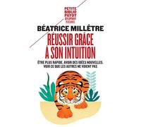 Réussir grâce à son intuition: Être plus rapide, avoir des idées nouvelles, voir ce que les autres ne voient pas