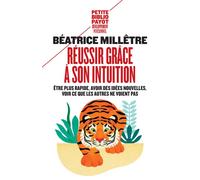 Réussir grâce à son intuition Être plus rapide, avoir des idées nouvelles, voir ce que les autres ne voient pas - Béatrice Millêtre - Payot - Poche - Guide