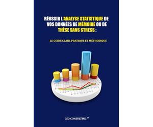 Réussir l’analyse statistique de vos données de mémoire ou de thèse sans stress: Le guide indispensable, pratique et méthodique