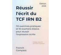 Réussir l’écrit du TCF IRN B2: 110 exercices pratiques et 10 examens blancs pour réussir l’expression écrite
